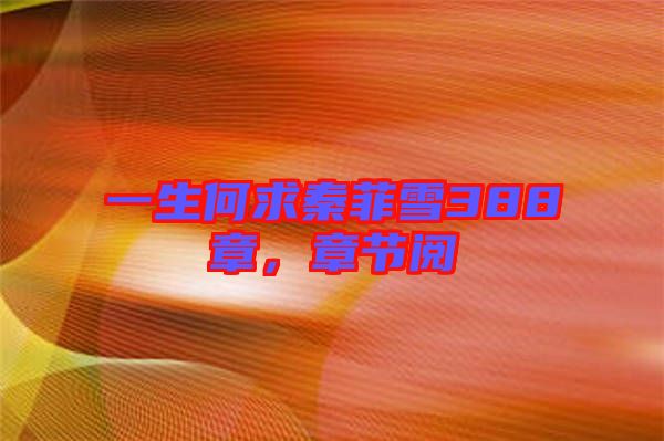 一生何求秦菲雪388章，章節(jié)閱