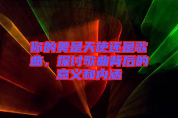 你的美是天使還是歌曲，探討歌曲背后的意義和內涵