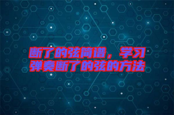 斷了的弦簡譜，學(xué)習(xí)彈奏斷了的弦的方法