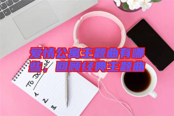 愛(ài)情公寓主題曲有哪些，回顧經(jīng)典主題曲