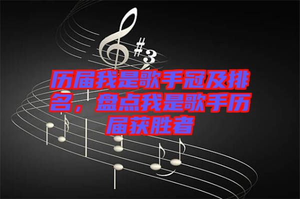歷屆我是歌手冠及排名，盤點(diǎn)我是歌手歷屆獲勝者