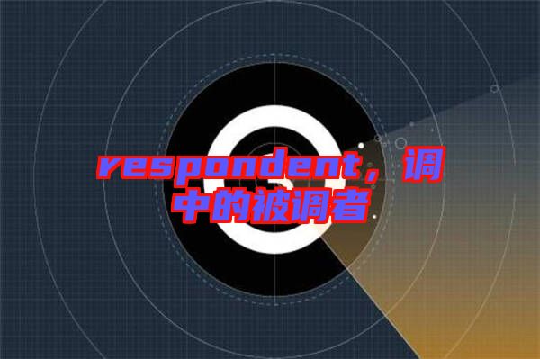 respondent，調中的被調者