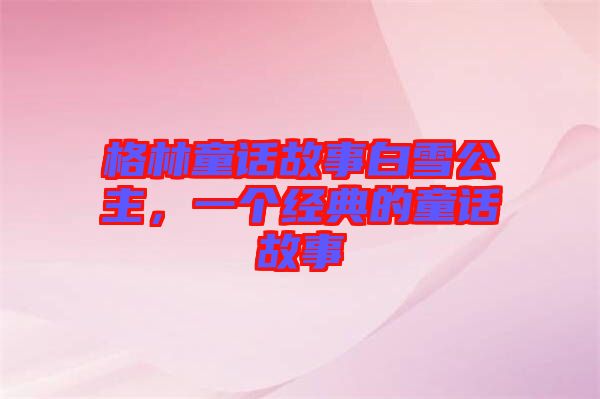 格林童話故事白雪公主，一個(gè)經(jīng)典的童話故事