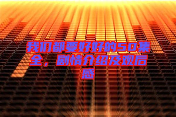 我們都要好好的50集全，劇情介紹及觀后感