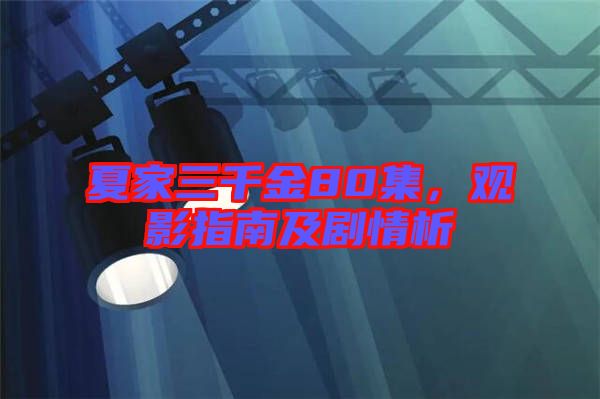 夏家三千金80集，觀影指南及劇情析