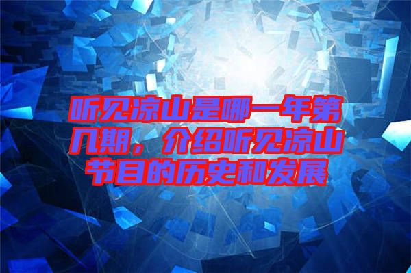 聽見涼山是哪一年第幾期，介紹聽見涼山節(jié)目的歷史和發(fā)展