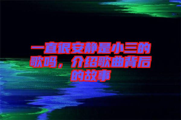 一直很安靜是小三的歌嗎，介紹歌曲背后的故事