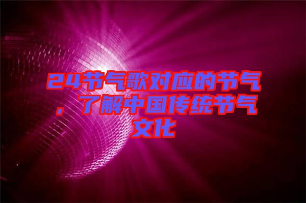 24節(jié)氣歌對應(yīng)的節(jié)氣，了解中國傳統(tǒng)節(jié)氣文化