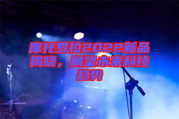 摩托羅拉2022新品揭曉，展望未來科技趨勢