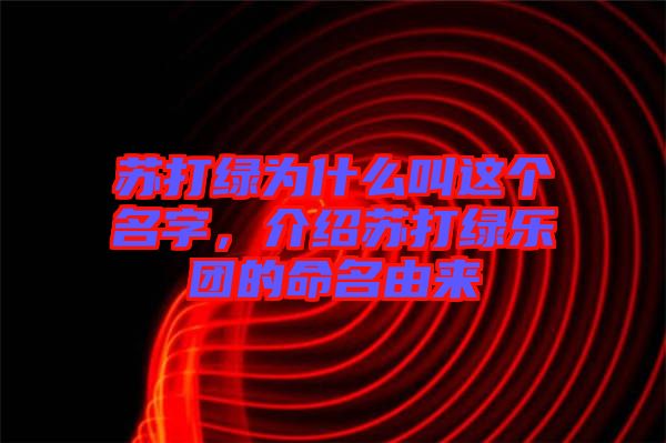 蘇打綠為什么叫這個(gè)名字，介紹蘇打綠樂團(tuán)的命名由來