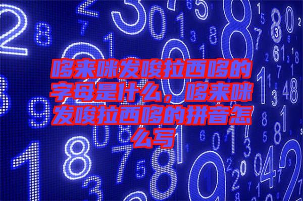 哆來(lái)咪發(fā)唆拉西哆的字母是什么，哆來(lái)咪發(fā)唆拉西哆的拼音怎么寫