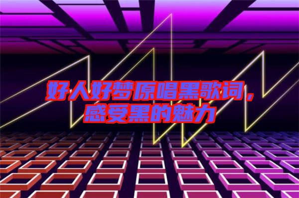 好人好夢(mèng)原唱黑歌詞，感受黑的魅力