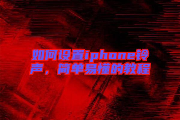 如何設(shè)置iphone鈴聲，簡單易懂的教程