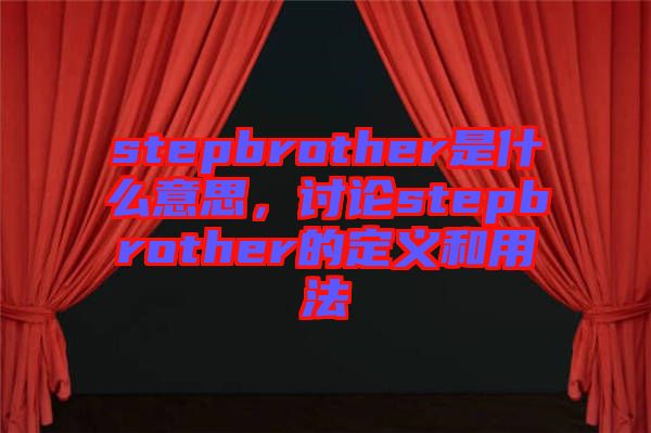 stepbrother是什么意思，討論stepbrother的定義和用法