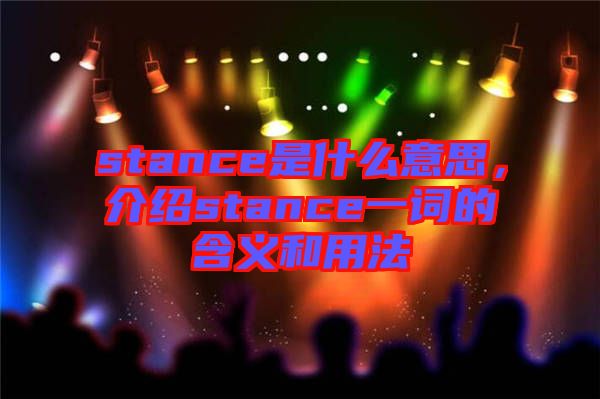 stance是什么意思，介紹stance一詞的含義和用法