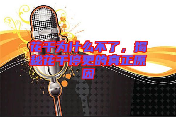 花千為什么不了，揭秘花千停更的真正原因