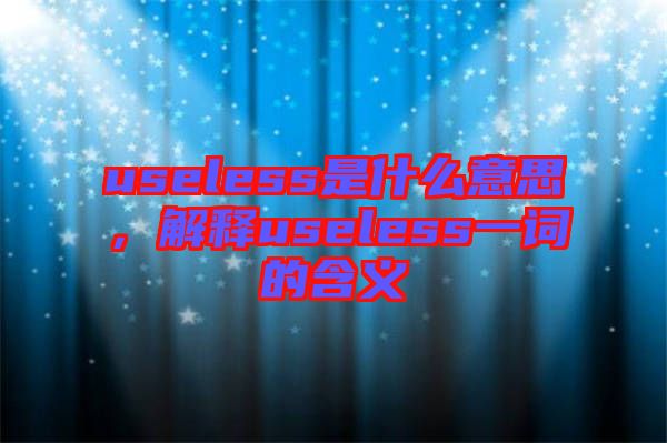 useless是什么意思，解釋useless一詞的含義