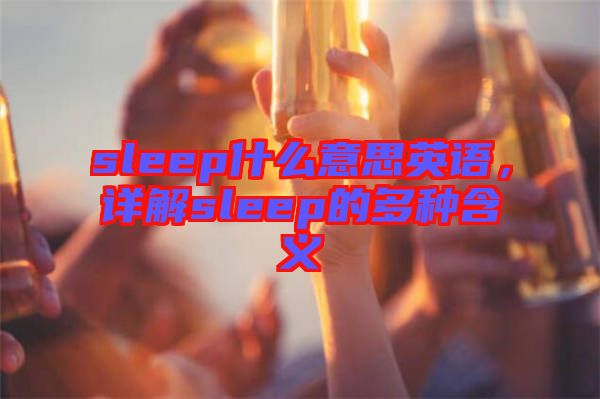 sleep什么意思英語(yǔ)，詳解sleep的多種含義