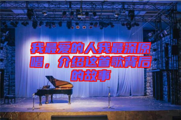 我最愛的人我最深原唱，介紹這首歌背后的故事