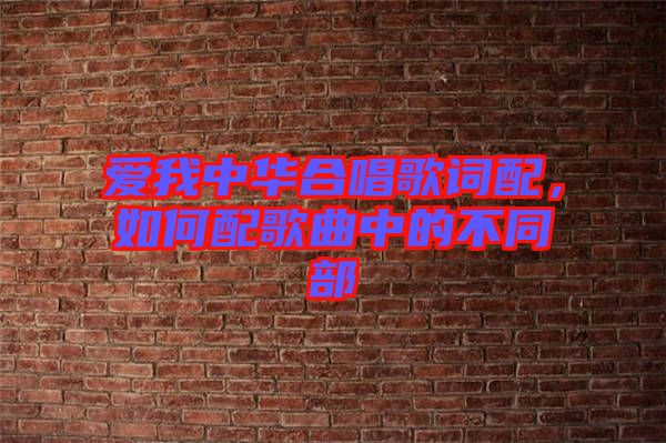 愛(ài)我中華合唱歌詞配，如何配歌曲中的不同部