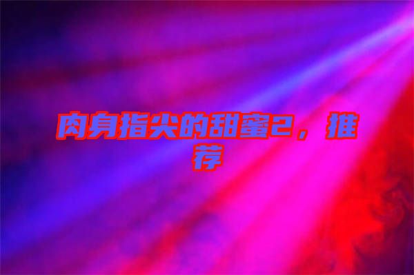 肉身指尖的甜蜜2，推薦