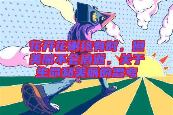 花開花謝終有時，但美麗不會消逝，關于生命和美麗的思考