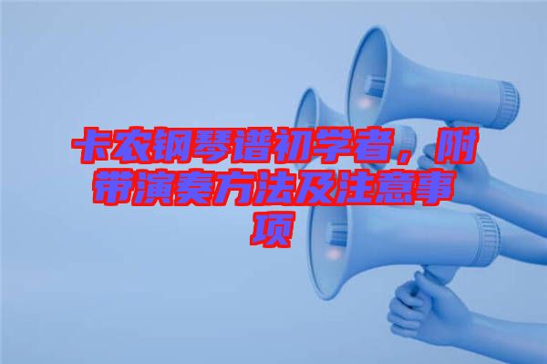 卡農(nóng)鋼琴譜初學(xué)者，附帶演奏方法及注意事項(xiàng)