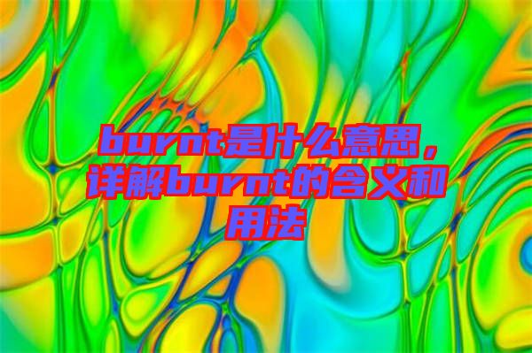 burnt是什么意思，詳解burnt的含義和用法