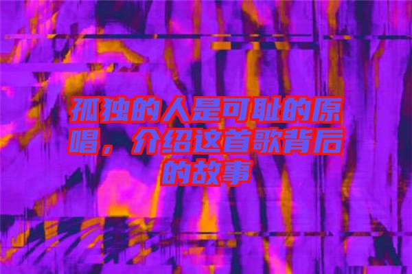 孤獨的人是可恥的原唱，介紹這首歌背后的故事
