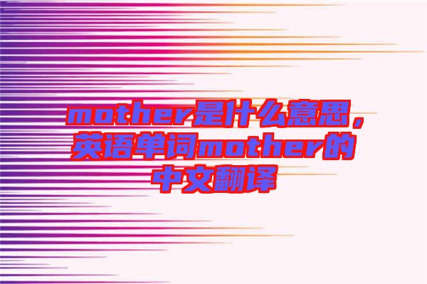 mother是什么意思，英語單詞mother的中文翻譯