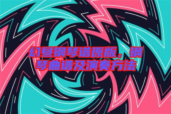 幻晝鋼琴譜原版，鋼琴曲譜及演奏方法
