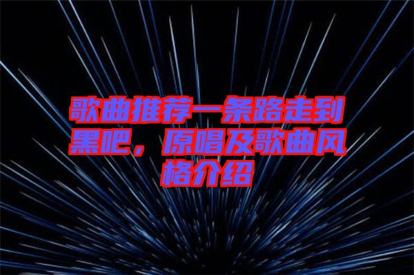 歌曲推薦一條路走到黑吧，原唱及歌曲風(fēng)格介紹