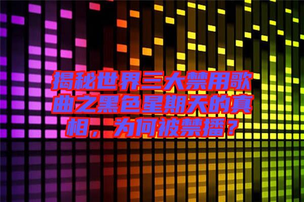 揭秘世界三大禁用歌曲之黑色星期天的真相，為何被禁播？