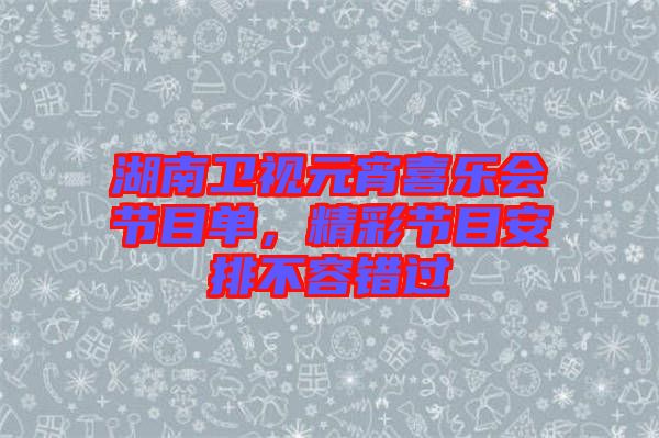 湖南衛(wèi)視元宵喜樂(lè)會(huì)節(jié)目單，精彩節(jié)目安排不容錯(cuò)過(guò)