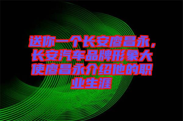 送你一個(gè)長(zhǎng)安廖昌永，長(zhǎng)安汽車品牌形象大使廖昌永介紹他的職業(yè)生涯