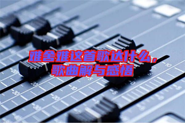 難舍難這首歌達什么，歌曲解與感悟