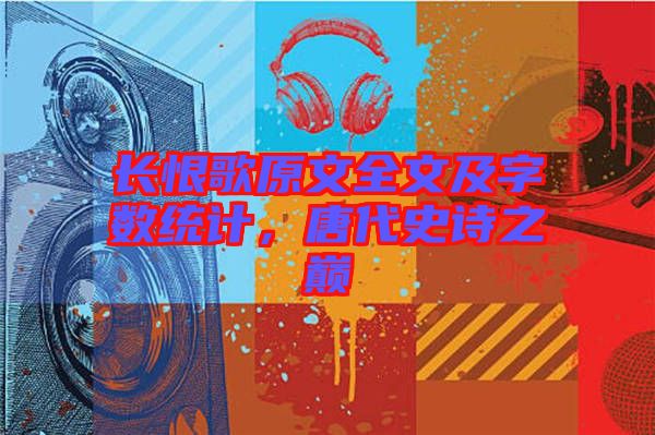 長(zhǎng)恨歌原文全文及字?jǐn)?shù)統(tǒng)計(jì)，唐代史詩(shī)之巔