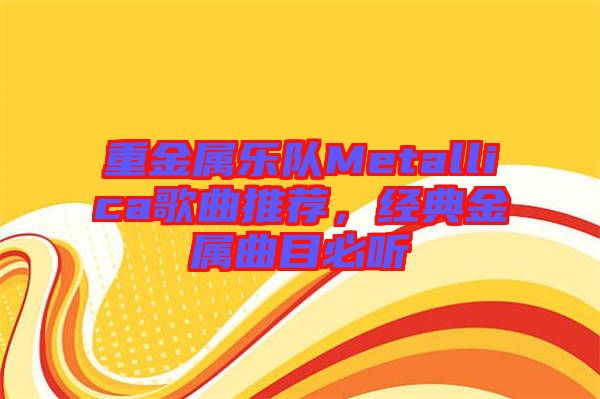 重金屬樂隊Metallica歌曲推薦，經(jīng)典金屬曲目必聽