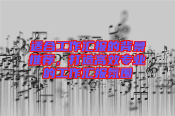 適合工作匯報(bào)的背景推薦，打造高效專業(yè)的工作匯報(bào)氛圍