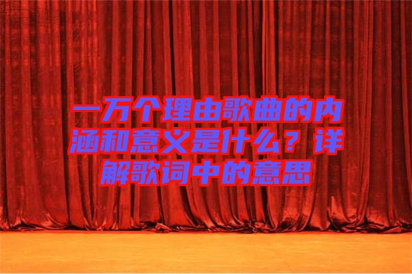 一萬個理由歌曲的內(nèi)涵和意義是什么？詳解歌詞中的意思