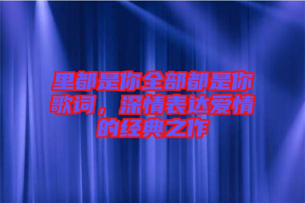 里都是你全部都是你歌詞，深情表達(dá)愛(ài)情的經(jīng)典之作