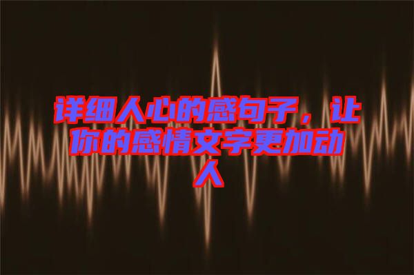 詳細人心的感句子，讓你的感情文字更加動人