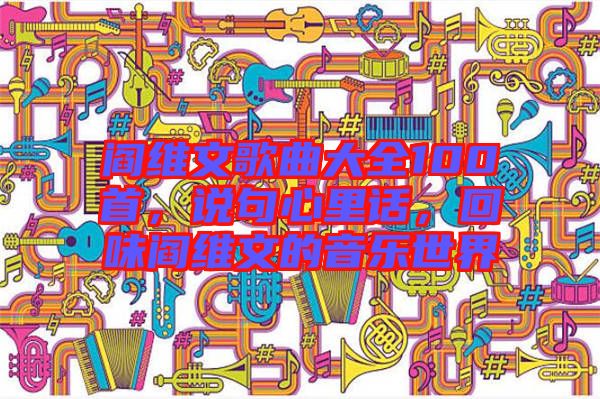 閻維文歌曲大全100首，說(shuō)句心里話，回味閻維文的音樂(lè)世界