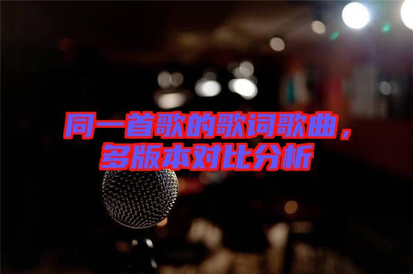同一首歌的歌詞歌曲，多版本對(duì)比分析