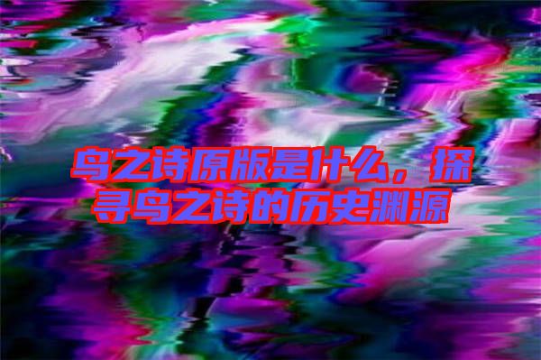 鳥之詩原版是什么，探尋鳥之詩的歷史淵源