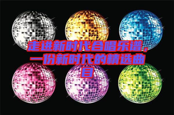 走進(jìn)新時代合唱樂譜，一份新時代的精選曲目