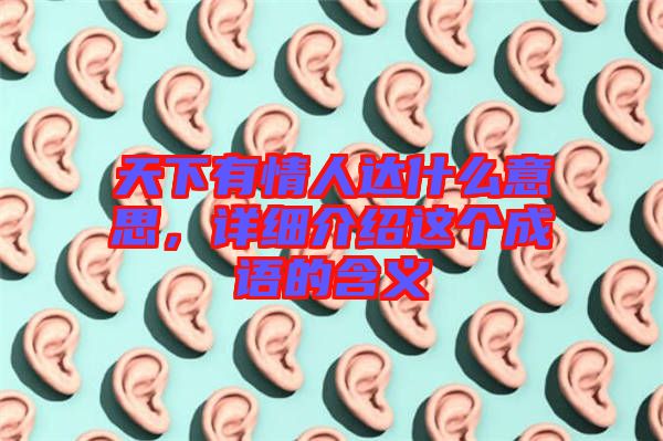 天下有情人達(dá)什么意思，詳細(xì)介紹這個成語的含義