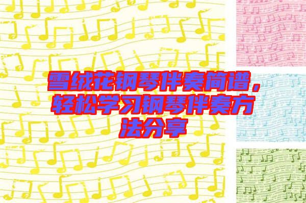 雪絨花鋼琴伴奏簡(jiǎn)譜，輕松學(xué)習(xí)鋼琴伴奏方法分享