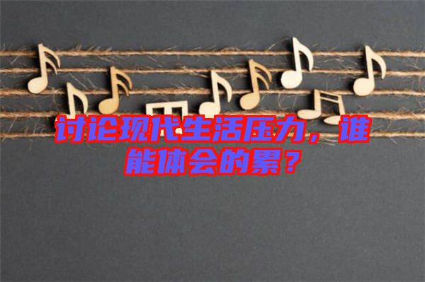 討論現(xiàn)代生活壓力，誰能體會的累？