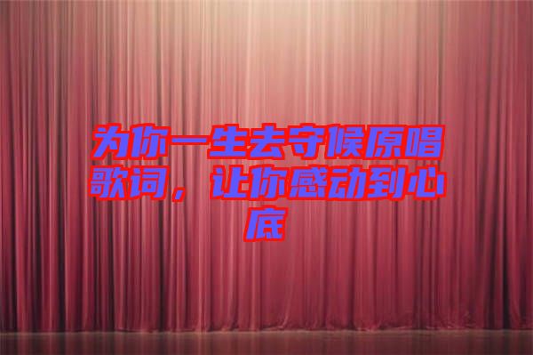 為你一生去守候原唱歌詞，讓你感動(dòng)到心底